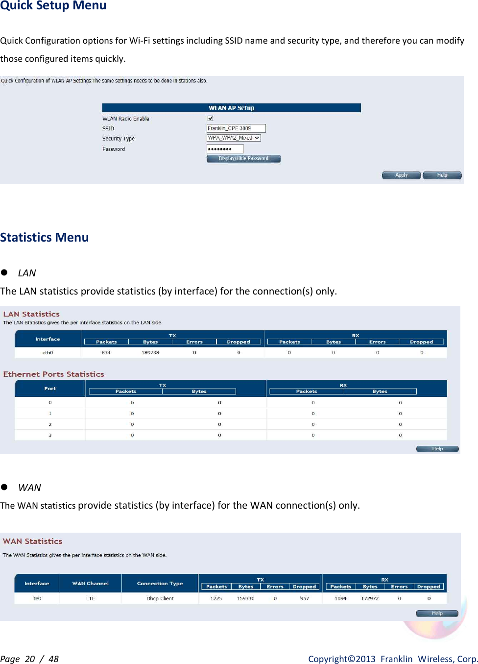 Page  20  /  48                   Copyright©2013  Franklin  Wireless, Corp. Quick Setup Menu  Quick Configuration options for Wi-Fi settings including SSID name and security type, and therefore you can modify those configured items quickly.    Statistics Menu  l LAN The LAN statistics provide statistics (by interface) for the connection(s) only.   l WAN The WAN statistics provide statistics (by interface) for the WAN connection(s) only.    