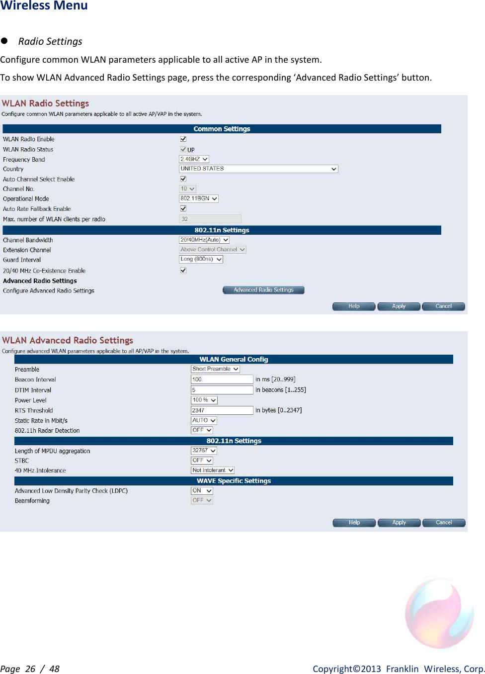 Page  26  /  48                   Copyright©2013  Franklin  Wireless, Corp. Wireless Menu  l Radio Settings Configure common WLAN parameters applicable to all active AP in the system. To show WLAN Advanced Radio Settings page, press the corresponding ‘Advanced Radio Settings’ button.         