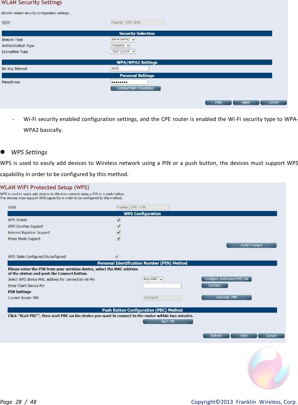 Page  28  /  48                   Copyright©2013  Franklin  Wireless, Corp.  - Wi-Fi security enabled configuration settings, and the CPE router is enabled the Wi-Fi security type to WPA-WPA2 basically.  l WPS Settings WPS is used to easily add devices to Wireless network using a PIN or a push button, the devices must support WPS capability in order to be configured by this method.      