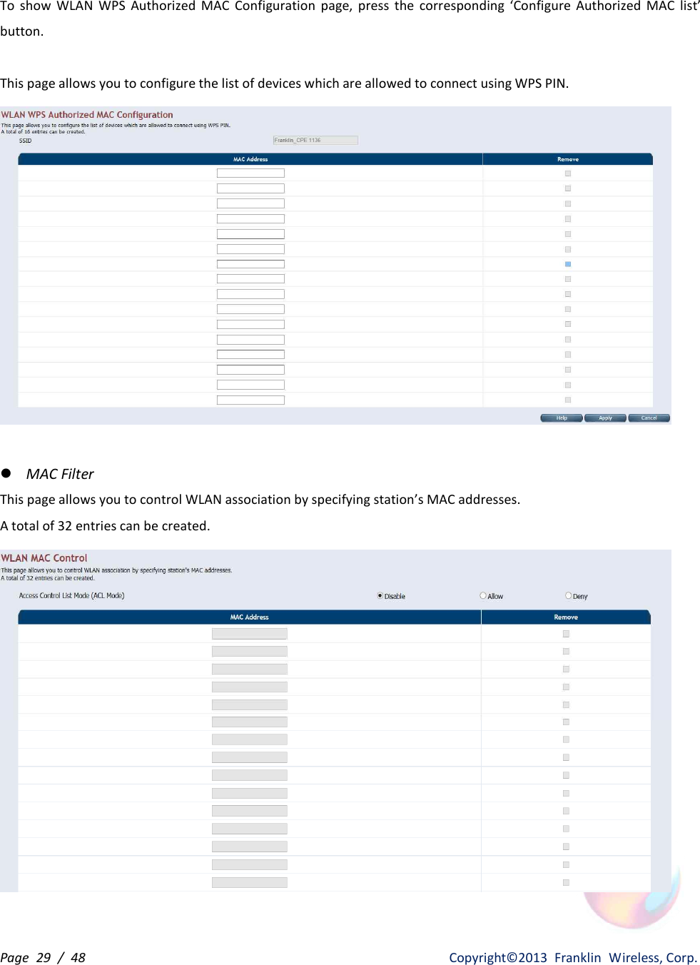 Page  29  /  48                   Copyright©2013  Franklin  Wireless, Corp. To  show  WLAN  WPS  Authorized  MAC  Configuration  page,  press  the  corresponding  ‘Configure  Authorized  MAC  list’ button.  This page allows you to configure the list of devices which are allowed to connect using WPS PIN.   l MAC Filter This page allows you to control WLAN association by specifying station’s MAC addresses. A total of 32 entries can be created.   