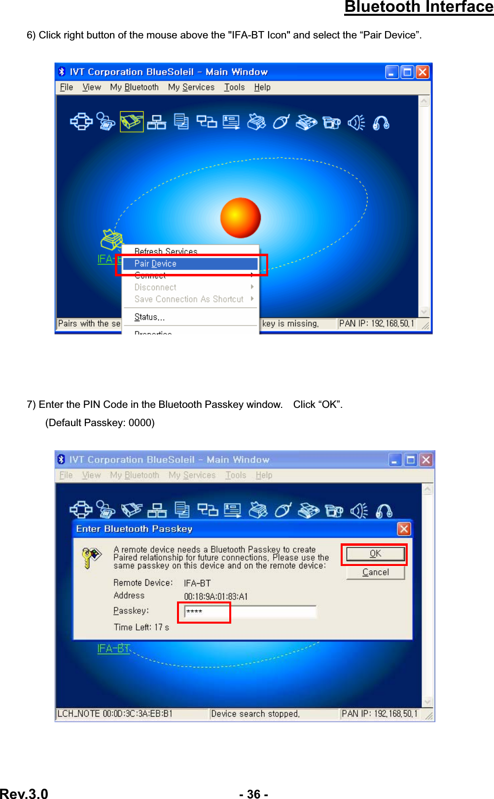 Bluetooth InterfaceRev.3.0  - 36 -6) Click right button of the mouse above the &quot;IFA-BT Icon&quot; and select the “Pair Device”. 7) Enter the PIN Code in the Bluetooth Passkey window.    Click “OK”. (Default Passkey: 0000)   