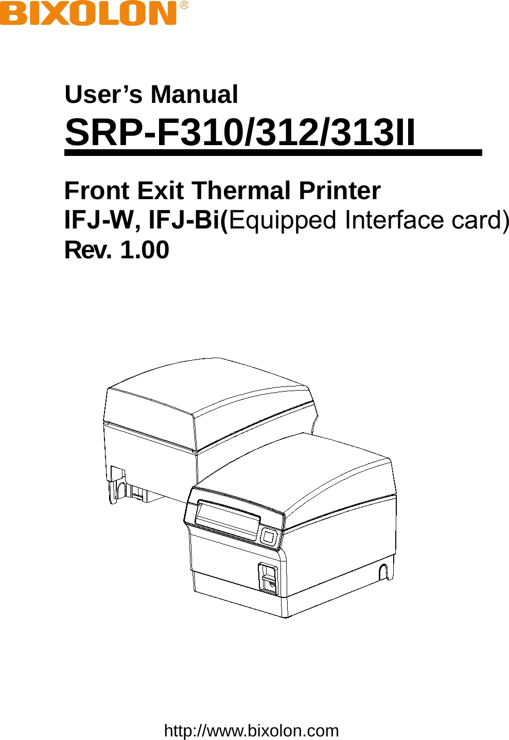User’s Manual SRP-F310/312/313II Front Exit Thermal Printer IFJ-W, IFJ-Bi(Equipped Interface card)Rev. 1.00 http://www.bixolon.com
