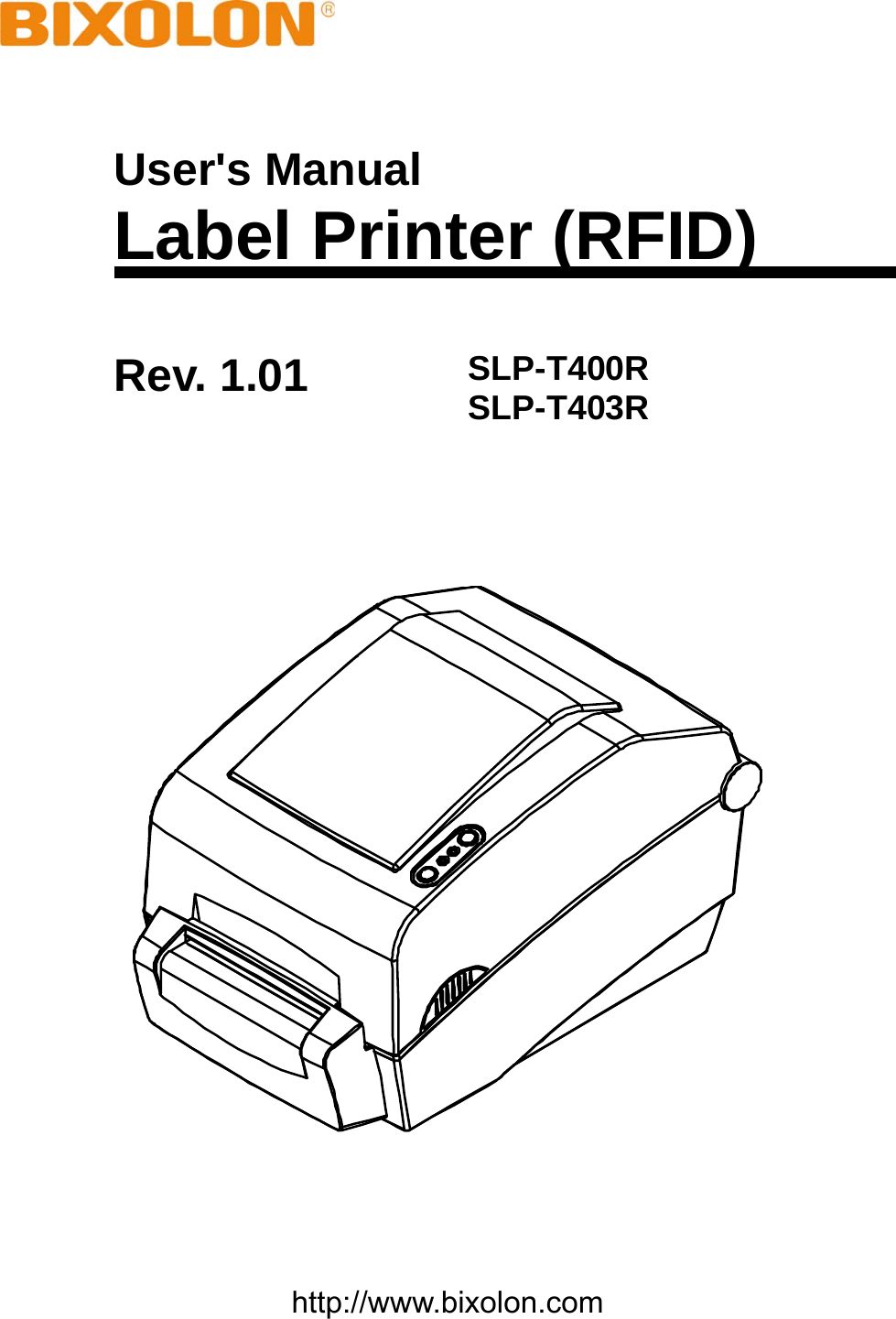    User&apos;s Manual Label Printer (RFID) Rev. 1.01 SLP-T400R SLP-T403R     http://www.bixolon.com 