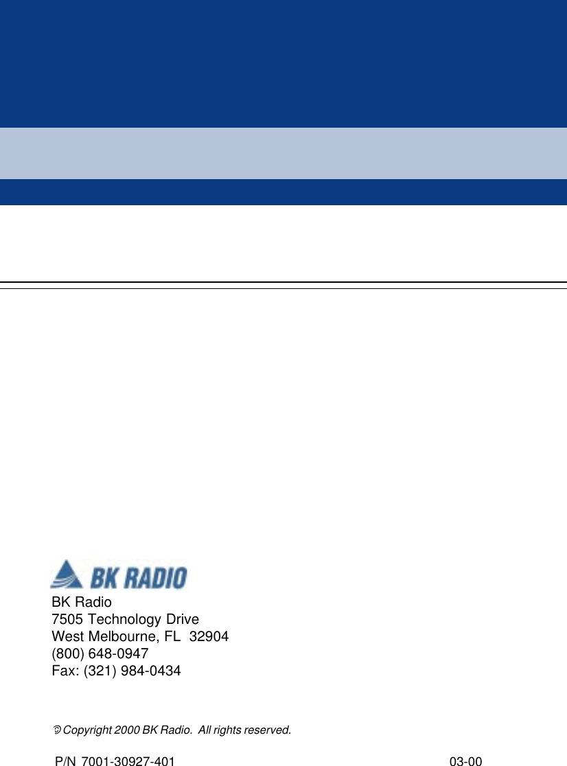 76 BK Radio© Copyright 2000 BK Radio.  All rights reserved.P/N 7001-30927-401          03-00BK Radio7505 Technology DriveWest Melbourne, FL  32904(800) 648-0947Fax: (321) 984-0434