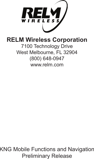 KNG Mobile Functions and NavigationPreliminary ReleaseRELM Wireless Corporation7100 Technology DriveWest Melbourne, FL 32904(800) 648-0947www.relm.com