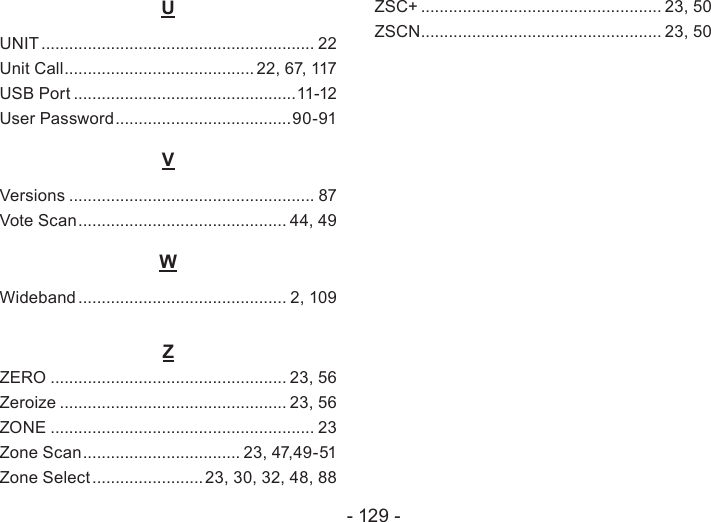 - 129 -UUNIT ........................................................... 22Unit Call ......................................... 22, 67, 117 USB Port ................................................11-12User Password ......................................90-91VVersions ..................................................... 87Vote Scan ............................................. 44, 49WWideband ............................................. 2, 109ZZERO ................................................... 23, 56Zeroize ................................................. 23, 56ZONE ......................................................... 23Zone Scan .................................. 23, 47,49-51Zone Select ........................23, 30, 32, 48, 88ZSC+ .................................................... 23, 50ZSCN .................................................... 23, 50 