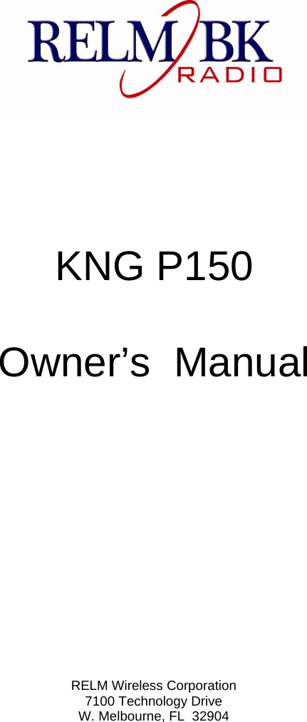                                                                                                                                                               KNG P150  Owner’s  Manual              RELM Wireless Corporation 7100 Technology Drive W. Melbourne, FL  32904 