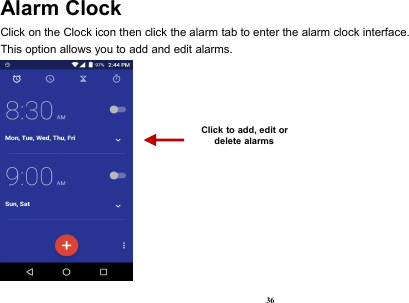 36Alarm ClockClick on the Clock icon then click the alarm tab to enter the alarm clock interface.This option allows you to add and edit alarms.Click to add, edit ordelete alarms