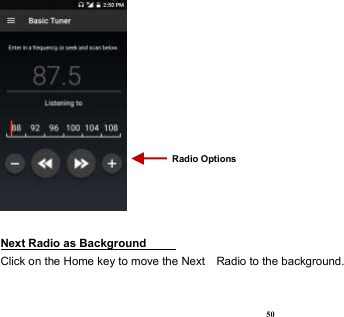  50   Next Radio as Background                                                                          Click on the Home key to move the Next    Radio to the background. Radio Options 