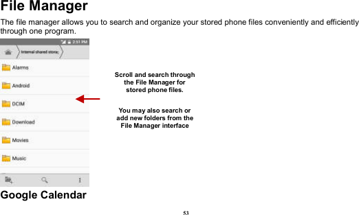  53 File Manager The file manager allows you to search and organize your stored phone files conveniently and efficiently through one program.  Google Calendar Scroll and search through the File Manager for stored phone files.  You may also search or add new folders from the File Manager interface 