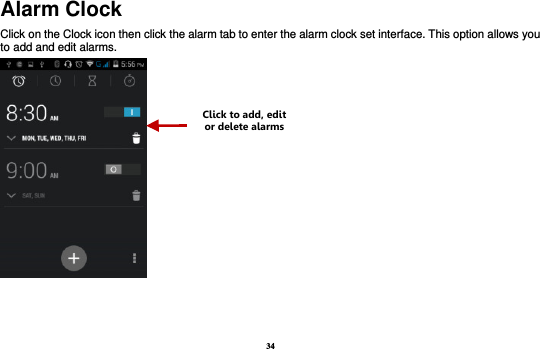 34 Alarm Clock Click on the Clock icon then click the alarm tab to enter the alarm clock set interface. This option allows you to add and edit alarms.       Click to add, edit or delete alarms 