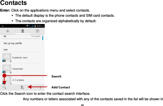14 Contacts Enter: Click on the applications menu and select contacts.    The default display is the phone contacts and SIM card contacts.    The contacts are organized alphabetically by default.  Click the Search icon to enter the contact search interface.   Any numbers or letters associated with any of the contacts saved in the list will be shown in Add Contact Search 