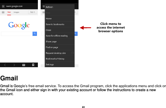 23    Gmail Gmail is Google’s free email service. To access the Gmail program, click the applications menu and click on the Gmail icon and either sign in with your existing account or follow the instructions to create a new account.    Click menu to access the internet browser options 