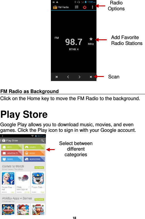   18    FM Radio as Background                                                                     Click on the Home key to move the FM Radio to the background. Play Store Google Play allows you to download music, movies, and even games. Click the Play icon to sign in with your Google account.  Radio Options Add Favorite Radio Stations Scan Select between different categories 