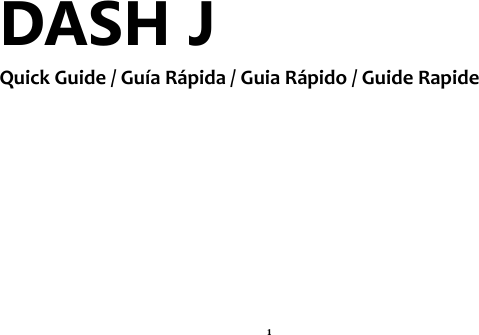 1 DASH J   Quick Guide / Guía Rápida / Guia Rápido / Guide Rapide            