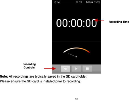 35  Note: All recordings are typically saved in the SD card folder. Please ensure the SD card is installed prior to recording.   Recording Controls Recording Time 