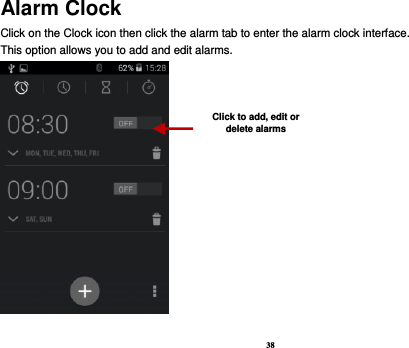 38 Alarm Clock Click on the Clock icon then click the alarm tab to enter the alarm clock interface.   This option allows you to add and edit alarms.    Click to add, edit or delete alarms 