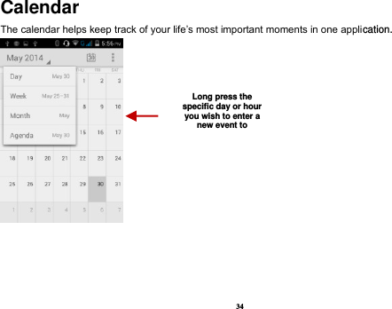 34 Calendar The calendar helps keep track of your life’s most important moments in one application.      Long press the specific day or hour you wish to enter a new event to  