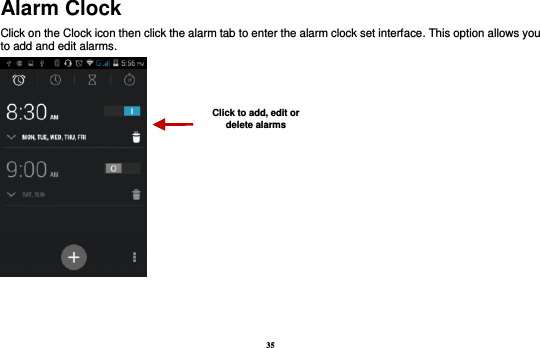 35 Alarm Clock Click on the Clock icon then click the alarm tab to enter the alarm clock set interface. This option allows you to add and edit alarms.           Click to add, edit or delete alarms 