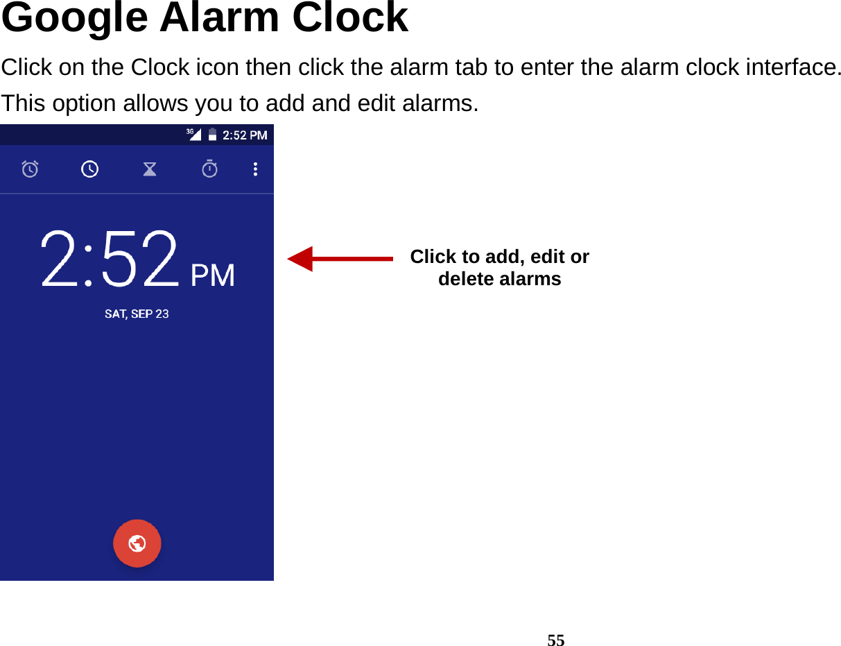 55 Google Alarm Clock Click on the Clock icon then click the alarm tab to enter the alarm clock interface.   This option allows you to add and edit alarms.  Click to add, edit or delete alarms 