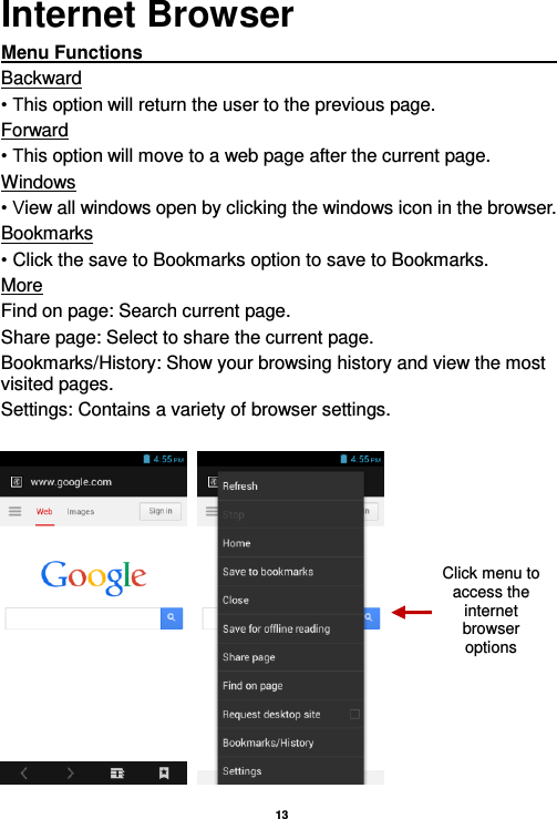  13  Internet Browser Menu Functions                                                                                                         Backward • This option will return the user to the previous page. Forward • This option will move to a web page after the current page. Windows • View all windows open by clicking the windows icon in the browser. Bookmarks • Click the save to Bookmarks option to save to Bookmarks. More Find on page: Search current page. Share page: Select to share the current page. Bookmarks/History: Show your browsing history and view the most visited pages. Settings: Contains a variety of browser settings.     Click menu to access the internet browser options 