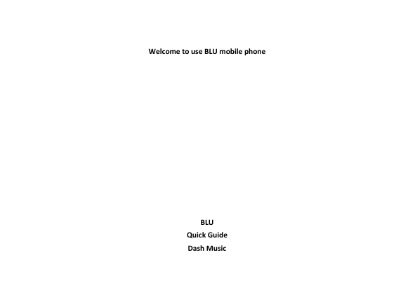     Welcome to use BLU mobile phone             BLU   Quick Guide Dash Music  
