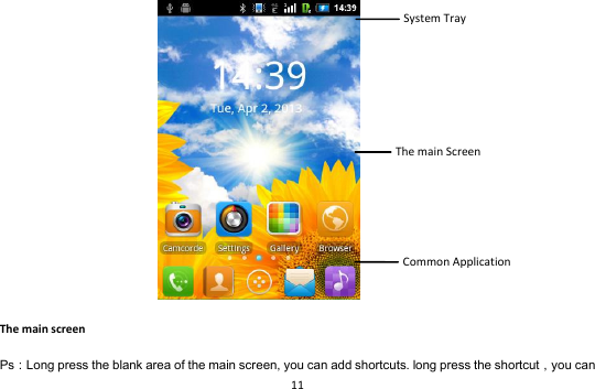 11   The main screen Ps：Long press the blank area of the main screen, you can add shortcuts. long press the shortcut，you can System Tray The main Screen Common Application 