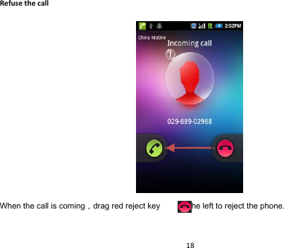 18  Refuse the call         When the call is coming，drag red reject key          to the left to reject the phone.  