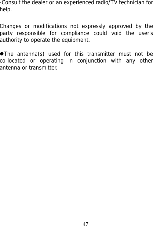                                47-Consult the dealer or an experienced radio/TV technician for help.  Changes or modifications not expressly approved by the party responsible for compliance could void the user‘s authority to operate the equipment.  The antenna(s) used for this transmitter must not be co-located or operating in conjunction with any other antenna or transmitter.   