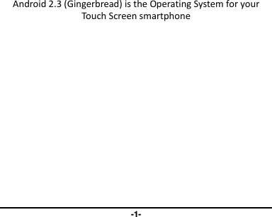 -1-        Android 2.3 (Gingerbread) is the Operating System for your Touch Screen smartphone 