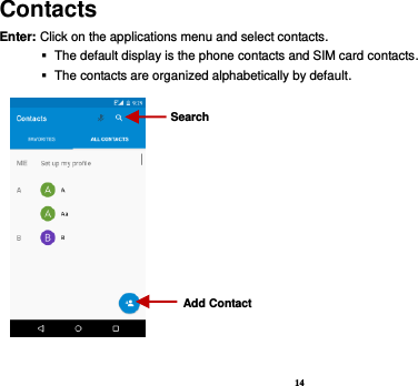 14 Contacts Enter: Click on the applications menu and select contacts.    The default display is the phone contacts and SIM card contacts.    The contacts are organized alphabetically by default.  Add Contact Search 