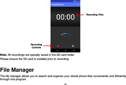 33  Note: All recordings are typically saved in the SD card folder. Please ensure the SD card is installed prior to recording.   File Manager The file manager allows you to search and organize your stored phone files conveniently and efficiently through one program. Recording Controls Recording Time 