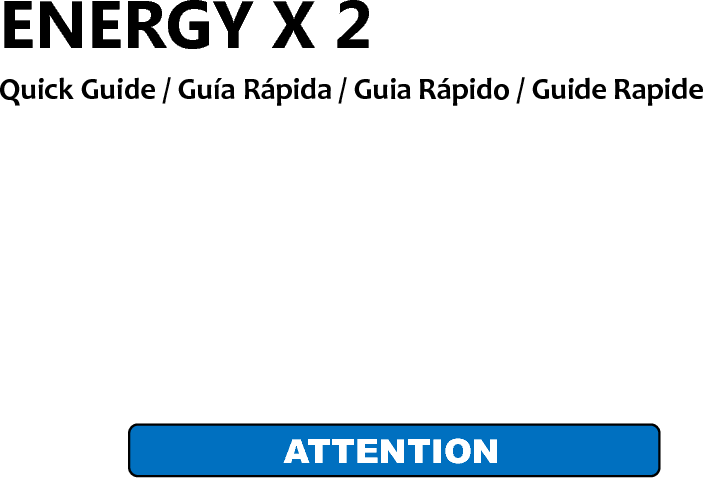 1 ENERGY X 2 Quick Guide / Guía Rápida / Guia Rápido / Guide Rapide            ATTENTION 