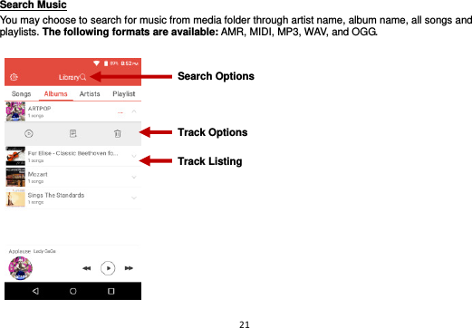 21  Search Music                                                                                                     You may choose to search for music from media folder through artist name, album name, all songs and playlists. The following formats are available: AMR, MIDI, MP3, WAV, and OGG.     Track Listing Search Options Track Options 