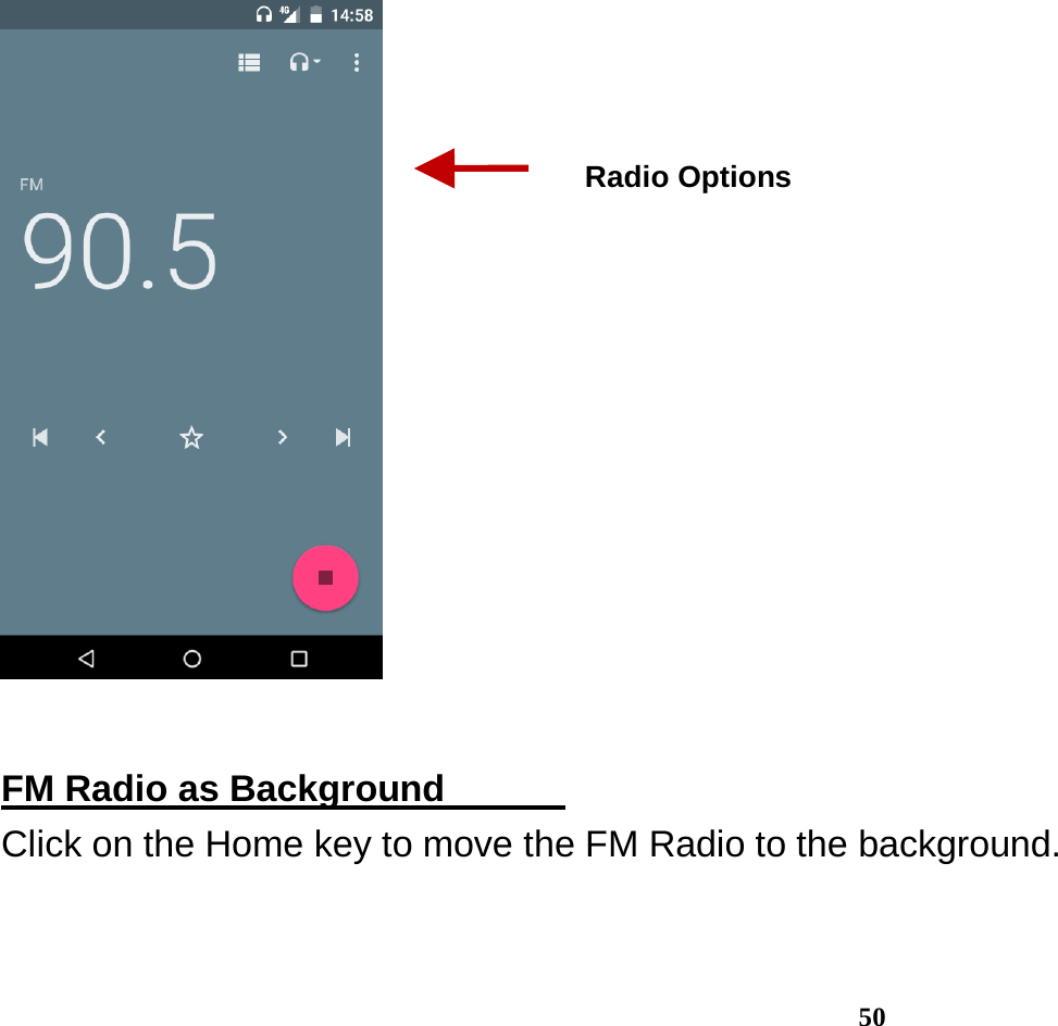  50   FM Radio as Background                                                                     Click on the Home key to move the FM Radio to the background. Radio Options 