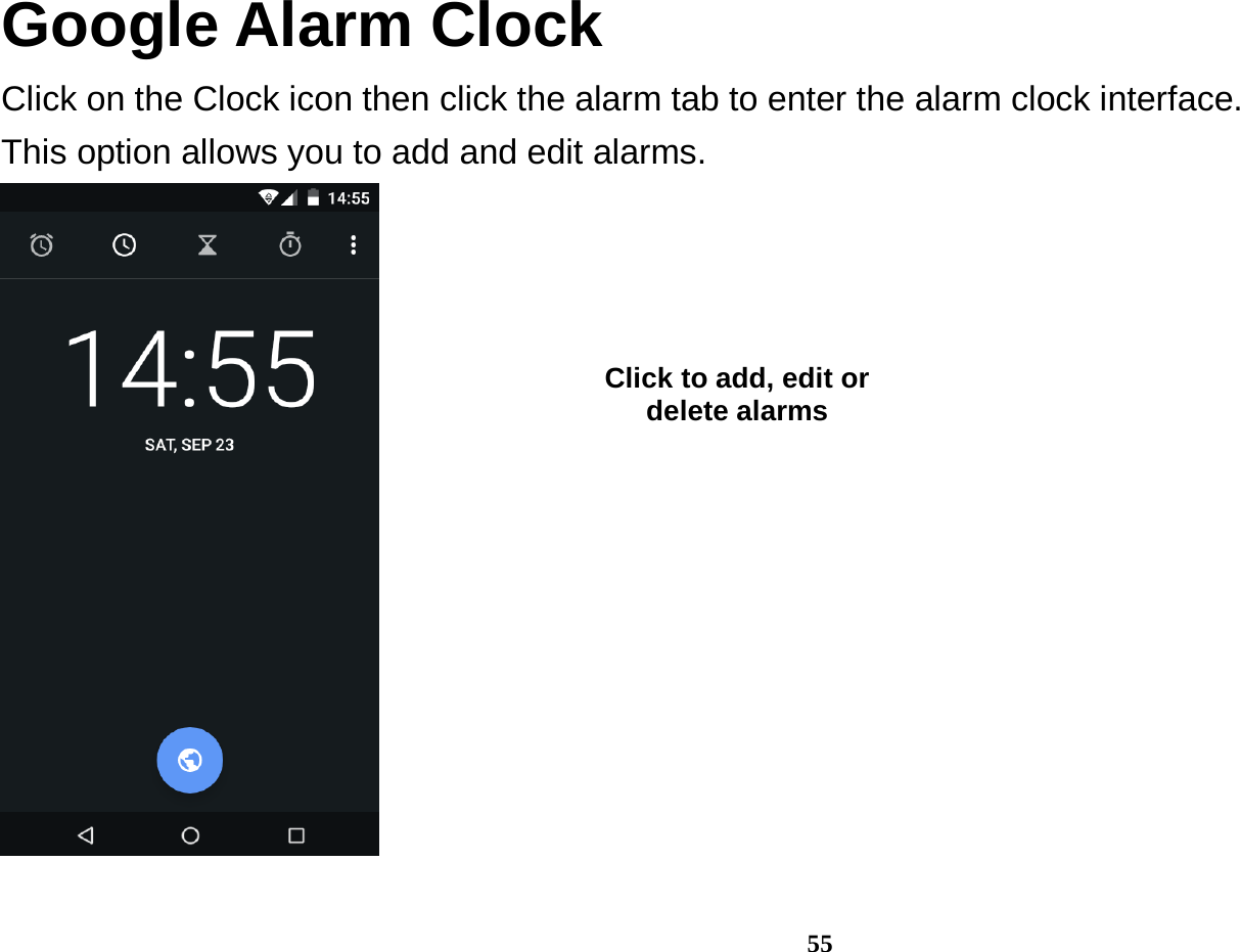  55 Google Alarm Clock Click on the Clock icon then click the alarm tab to enter the alarm clock interface.   This option allows you to add and edit alarms.  Click to add, edit or delete alarms 