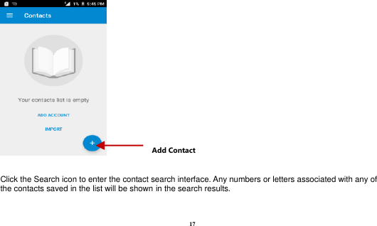  17   Click the Search icon to enter the contact search interface. Any numbers or letters associated with any of the contacts saved in the list will be shown in the search results.  Add Contact 