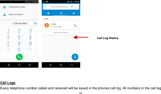  12      Call Logs                                                                                               Every telephone number called and received will be saved in the phones call log. All numbers in the call log Call Log History 