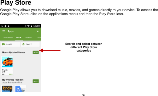  30 Play Store Google Play allows you to download music, movies, and games directly to your device. To access the Google Play Store, click on the applications menu and then the Play Store icon.     Search and select between different Play Store categories 