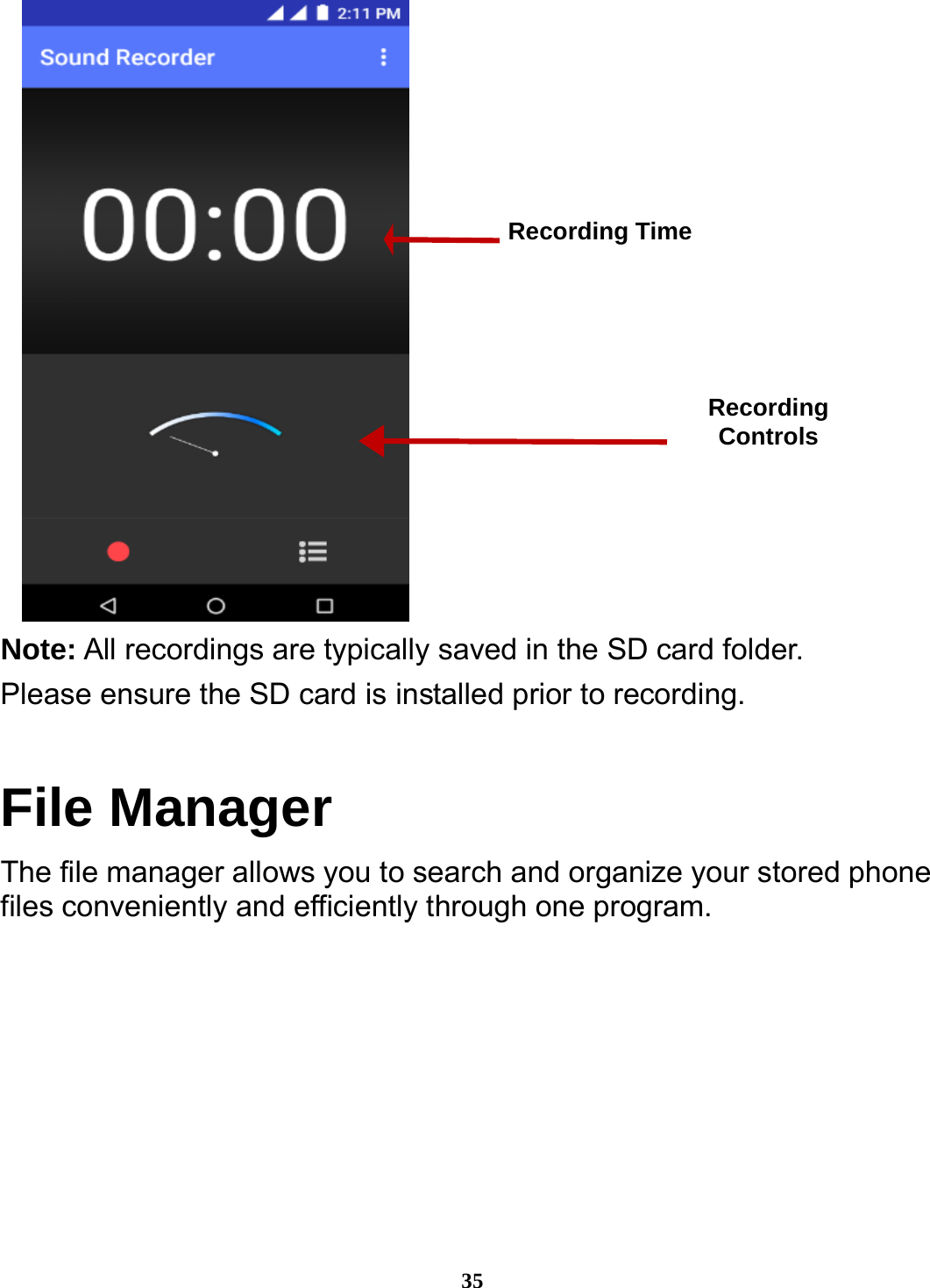  35    Note: All recordings are typically saved in the SD card folder. Please ensure the SD card is installed prior to recording.   File Manager The file manager allows you to search and organize your stored phone files conveniently and efficiently through one program. Recording Controls Recording Time 