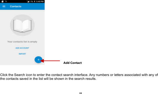  18   Click the Search icon to enter the contact search interface. Any numbers or letters associated with any of the contacts saved in the list will be shown in the search results.  Add Contact 
