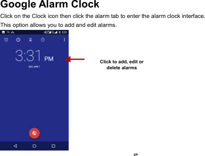  49 Google Alarm Clock Click on the Clock icon then click the alarm tab to enter the alarm clock interface.   This option allows you to add and edit alarms.  Click to add, edit or delete alarms 
