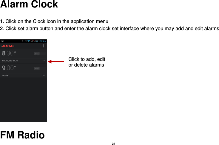   23  Alarm Clock  1. Click on the Clock icon in the application menu 2. Click set alarm button and enter the alarm clock set interface where you may add and edit alarms       FM Radio Click to add, edit or delete alarms 