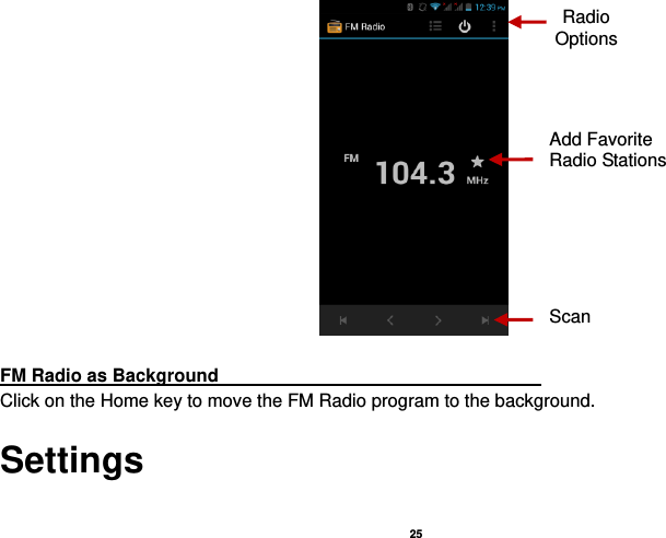   25    FM Radio as Background                                    Click on the Home key to move the FM Radio program to the background. Settings  Radio Options Add Favorite Radio Stations Scan 