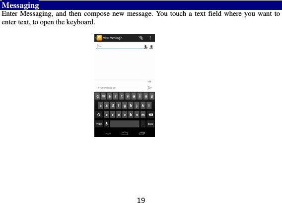 19 Messaging Enter Messaging, and then compose new message. You touch a text field where you want to enter text, to open the keyboard.           