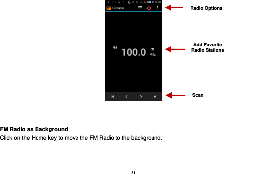 31    FM Radio as Background                                                                            Click on the Home key to move the FM Radio to the background.  Radio Options Add Favorite Radio Stations Scan 