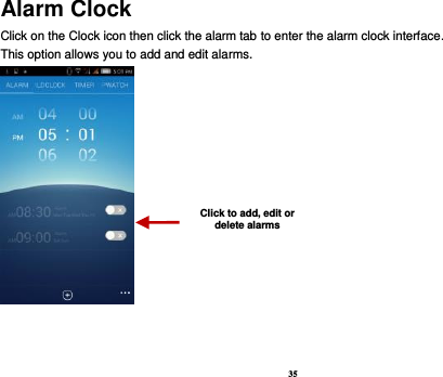 35 Alarm Clock Click on the Clock icon then click the alarm tab to enter the alarm clock interface.   This option allows you to add and edit alarms.           Click to add, edit or delete alarms 