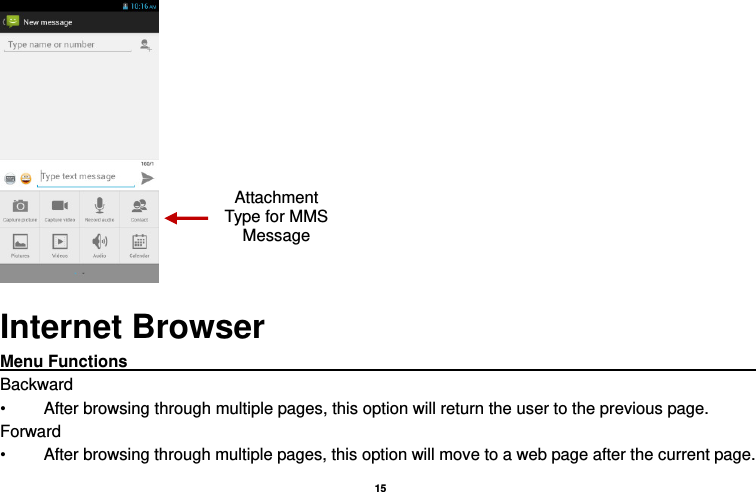   15   Internet Browser Menu Functions                                                                                                    Backward •  After browsing through multiple pages, this option will return the user to the previous page. Forward •  After browsing through multiple pages, this option will move to a web page after the current page. Attachment Type for MMS Message 