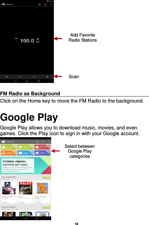   18    FM Radio as Background                                    Click on the Home key to move the FM Radio to the background. Google Play Google Play allows you to download music, movies, and even games. Click the Play icon to sign in with your Google account.  Add Favorite Radio Stations Scan Select between Google Play categories 