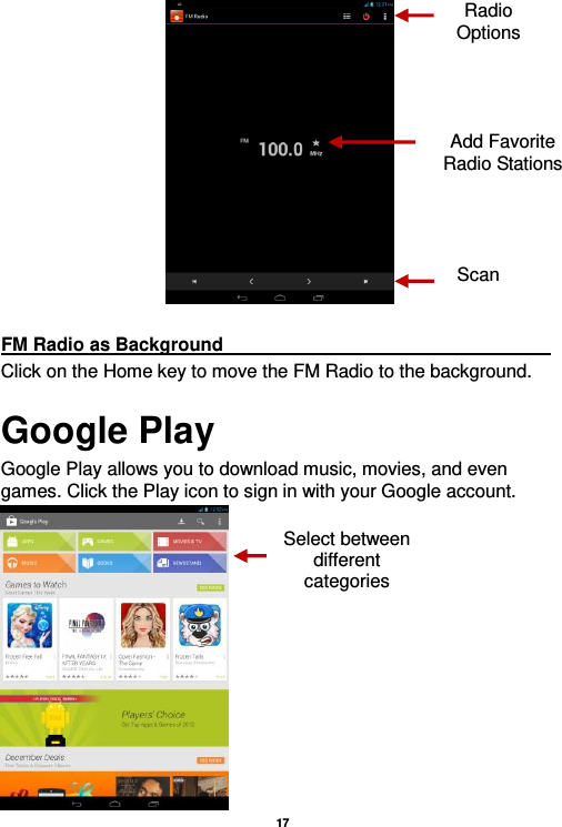   17    FM Radio as Background                                                                     Click on the Home key to move the FM Radio to the background. Google Play Google Play allows you to download music, movies, and even games. Click the Play icon to sign in with your Google account.  Radio Options Add Favorite Radio Stations Scan Select between different categories 